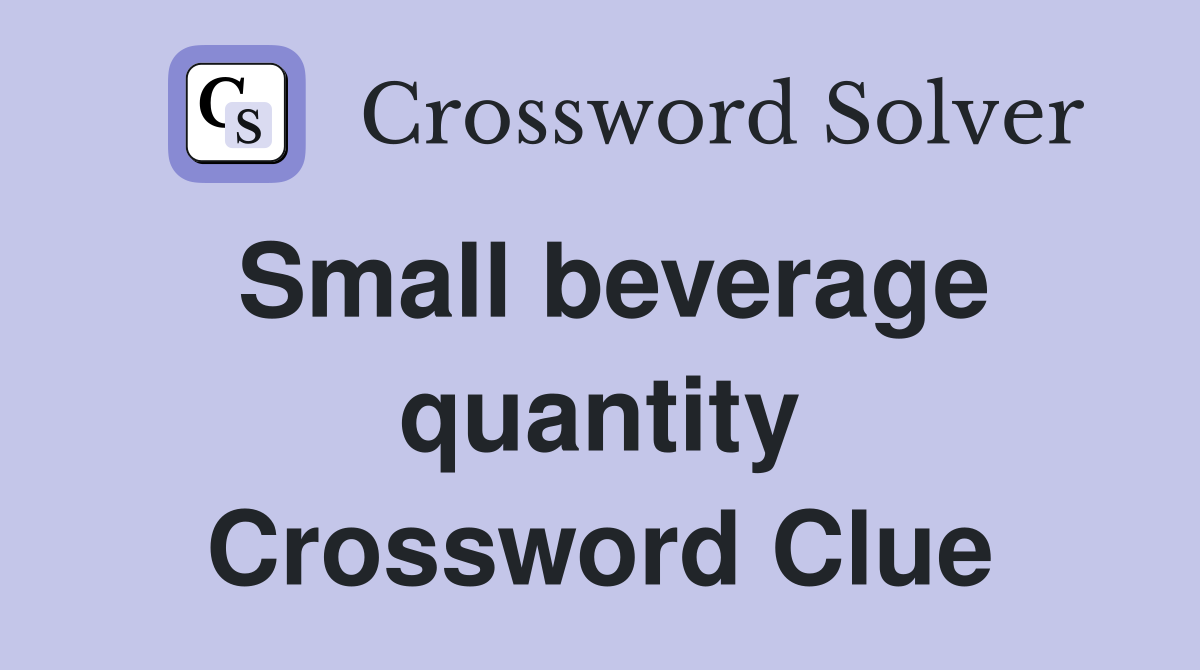 Small beverage quantity Crossword Clue