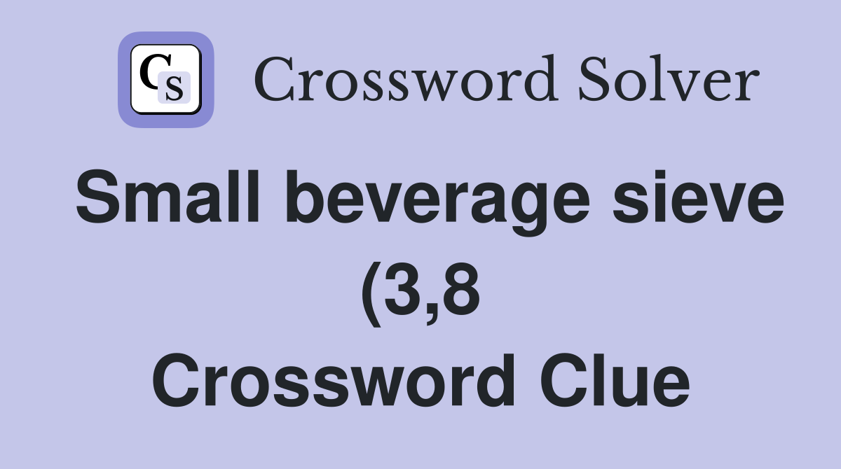 Small beverage sieve (3 8) Crossword Clue Answers Crossword Solver Small beverage sieve (3 8) Crossword Clue Answers Crossword Solver