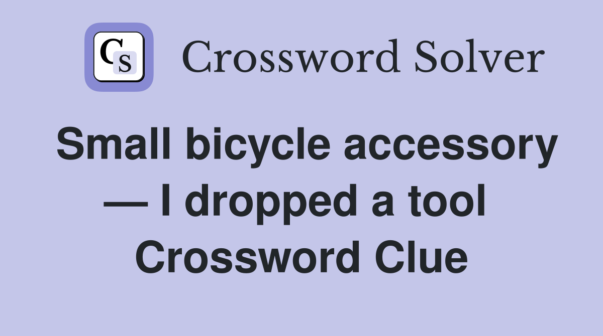 Small bicycle accessory — I dropped a tool  Crossword Clue