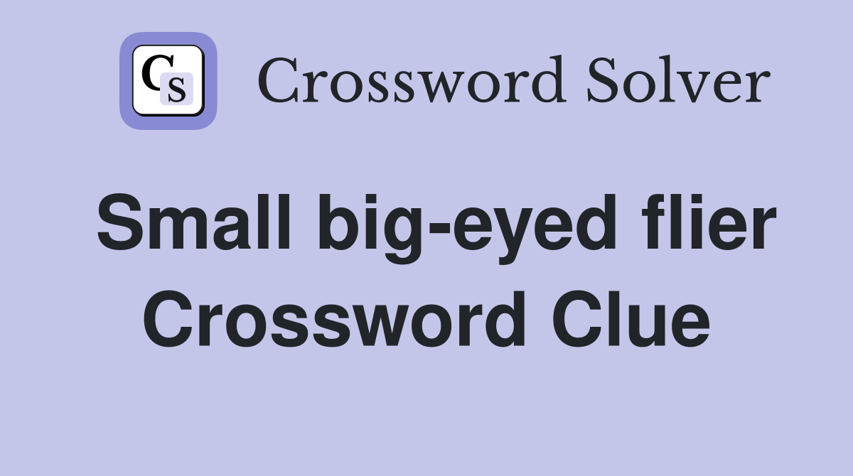 Small big-eyed flier Crossword Clue