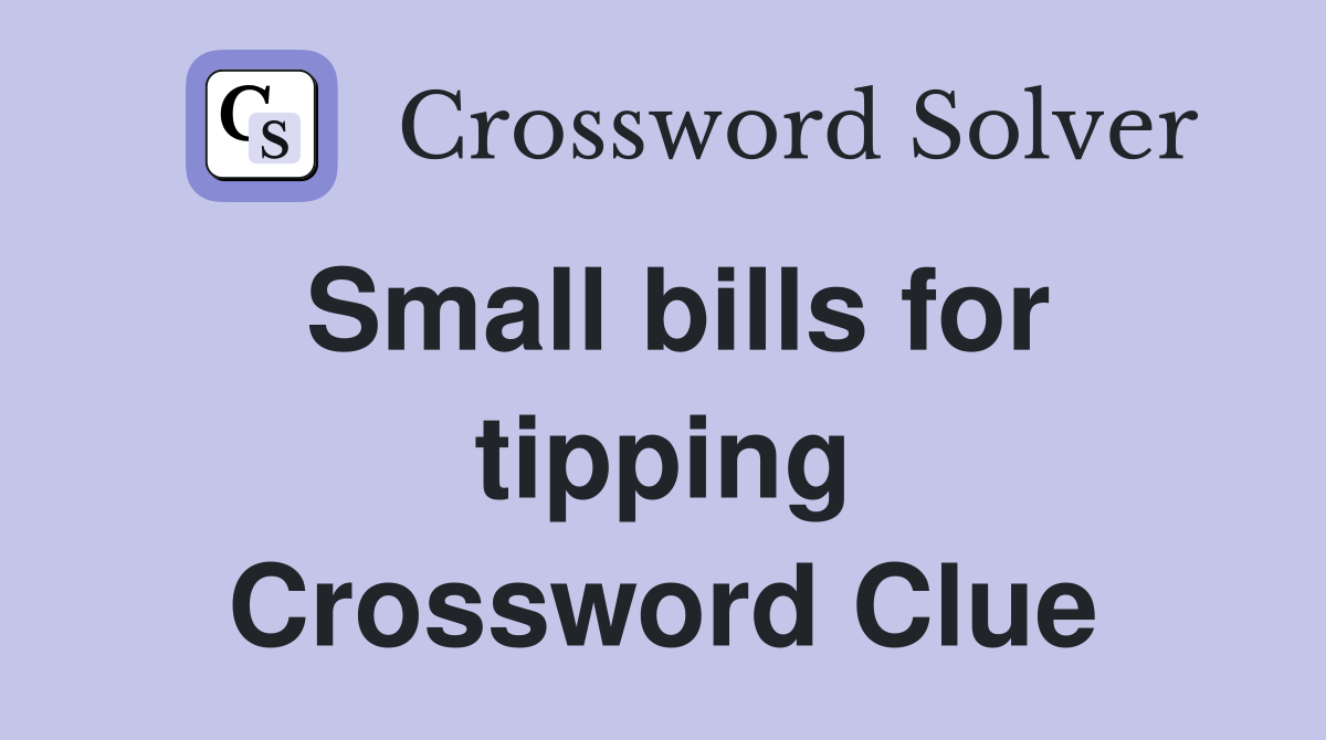 Small bills for tipping Crossword Clue