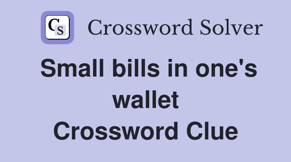 Small bills in one's wallet Crossword Clue