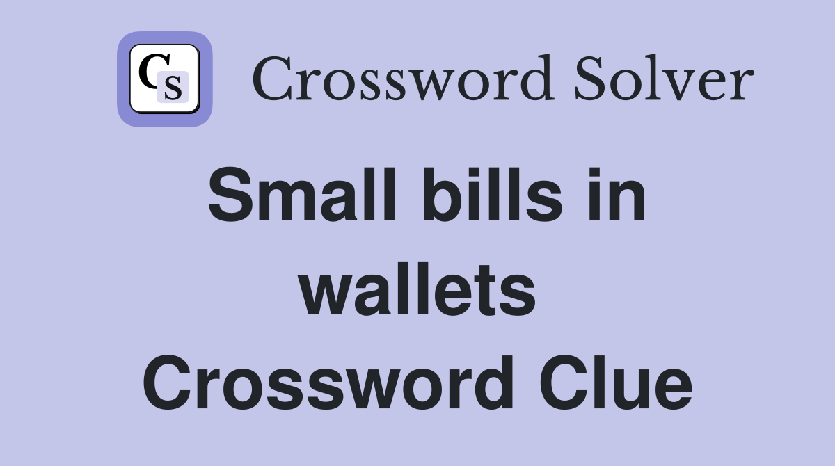 Small bills in wallets Crossword Clue