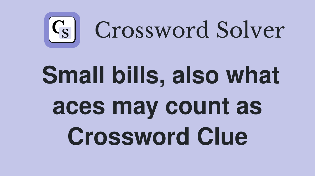 Small bills, also what aces may count as Crossword Clue
