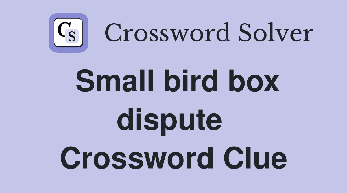 Small bird box dispute  Crossword Clue