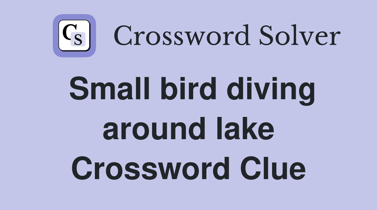 Small bird diving around lake Crossword Clue