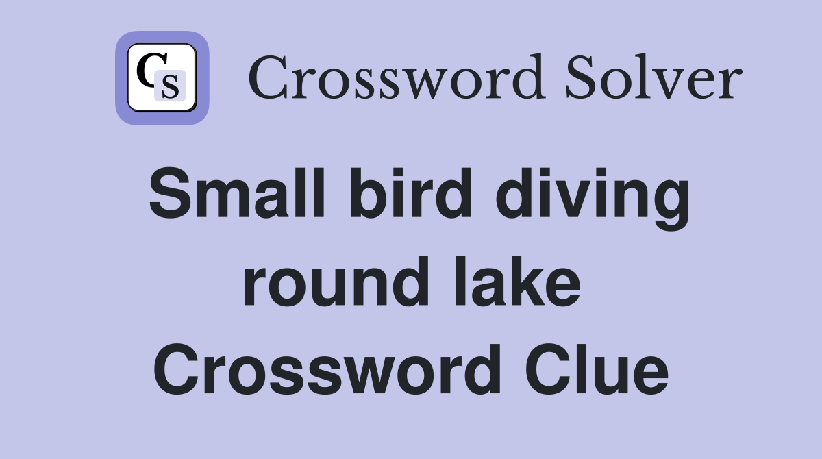 Small bird diving round lake Crossword Clue
