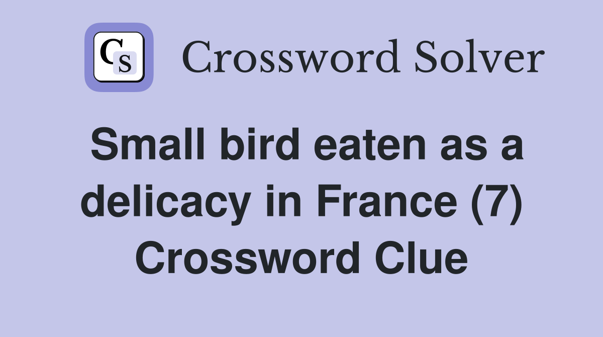 Small bird eaten as a delicacy in France (7) Crossword Clue