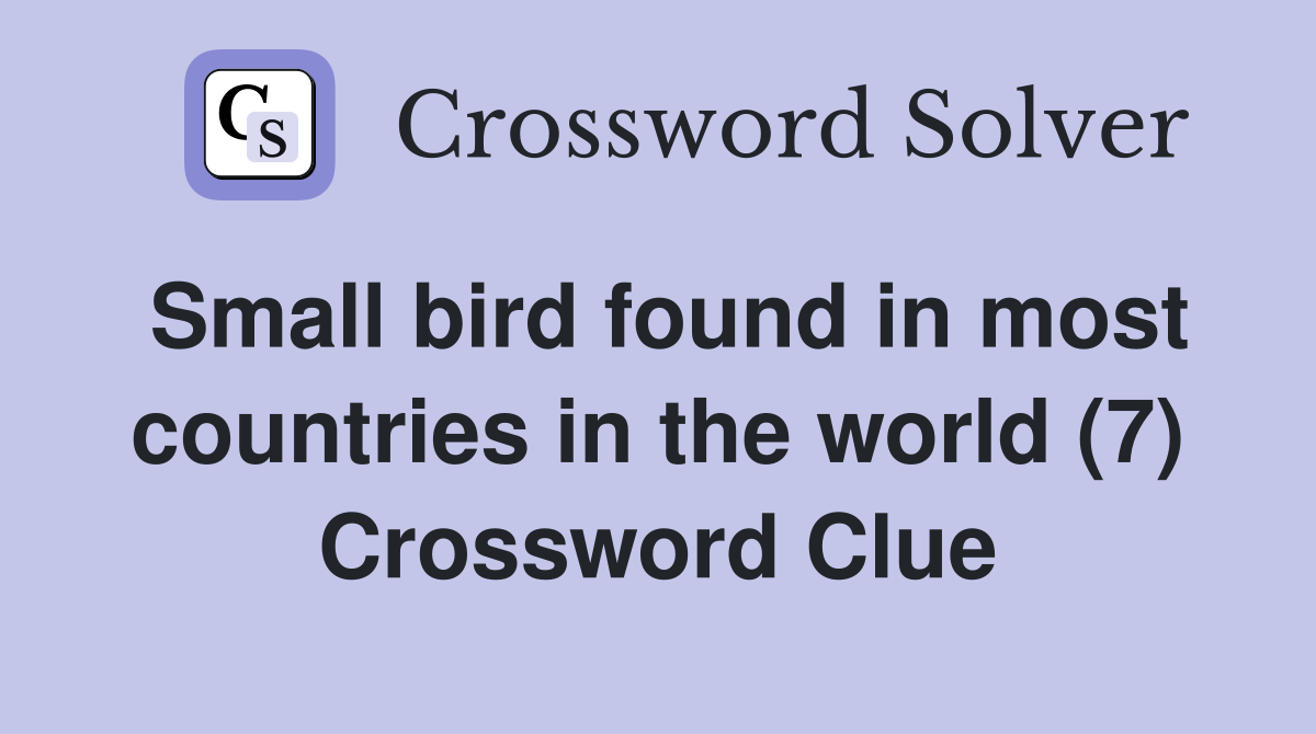 Small bird found in most countries in the world (7) Crossword Clue