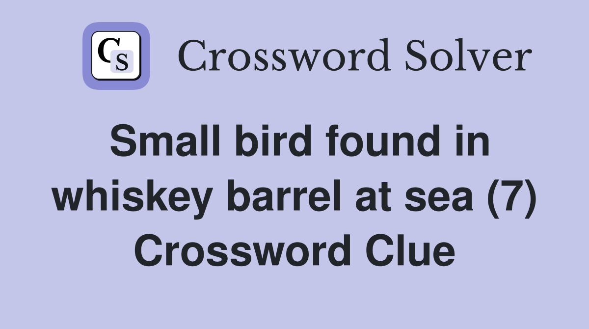 Small bird found in whiskey barrel at sea (7) Crossword Clue