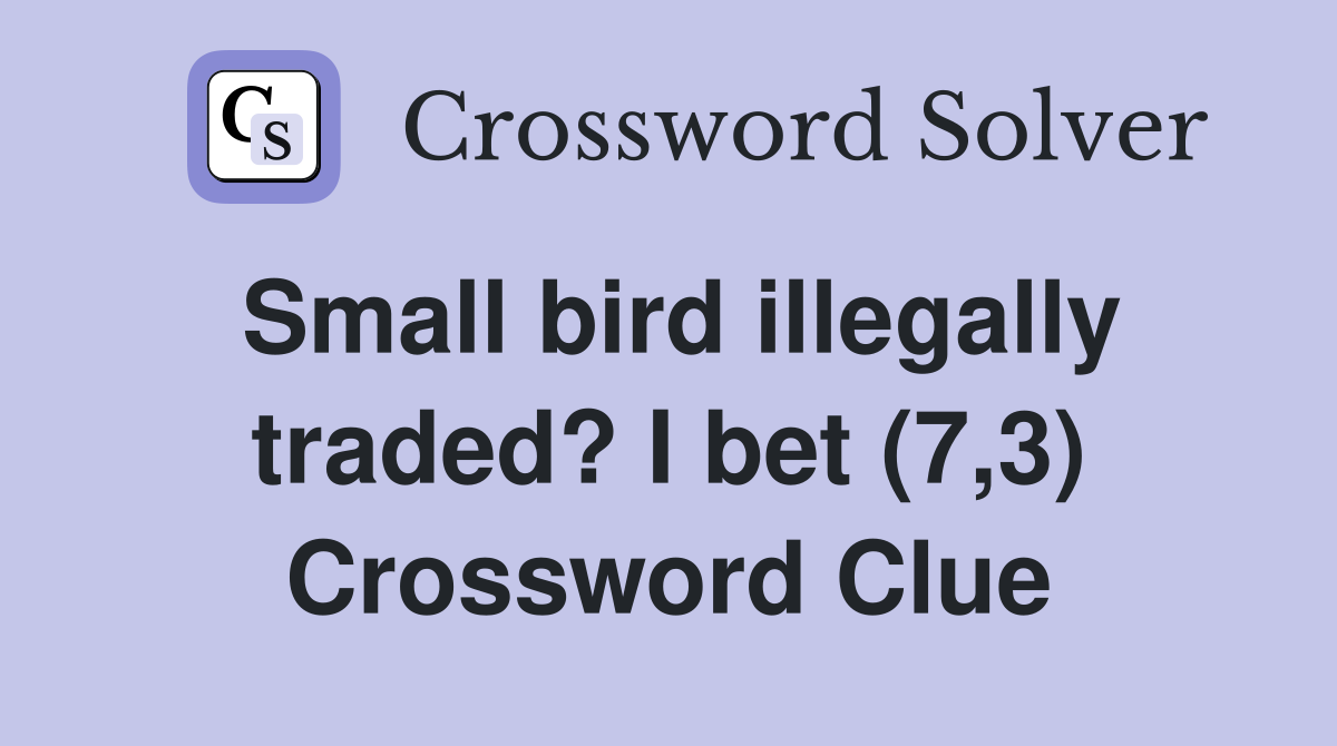 Small bird illegally traded? I bet (7,3) Crossword Clue