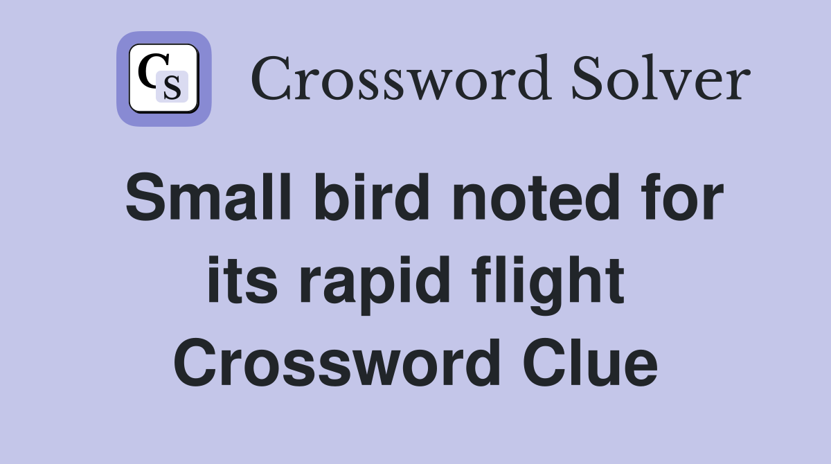 Small bird noted for its rapid flight Crossword Clue