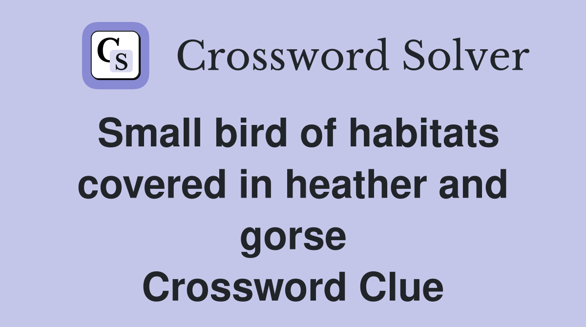 Small bird of habitats covered in heather and gorse Crossword Clue