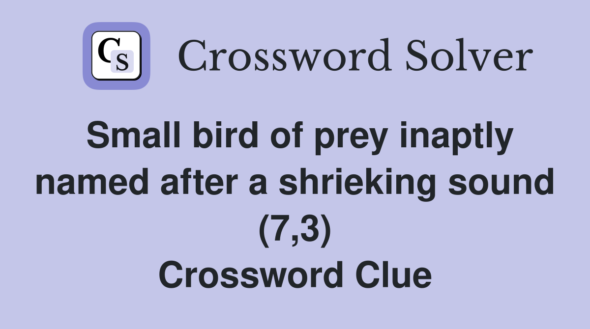 Small bird of prey inaptly named after a shrieking sound (7,3) Crossword Clue