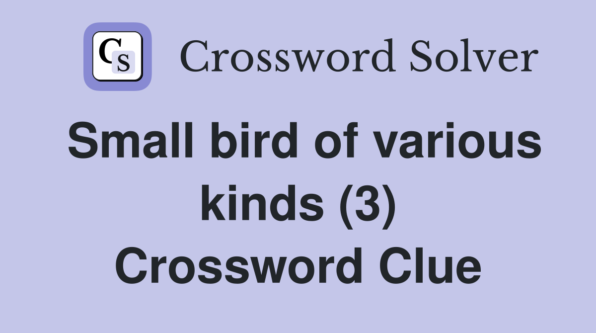 Small bird of various kinds (3) Crossword Clue