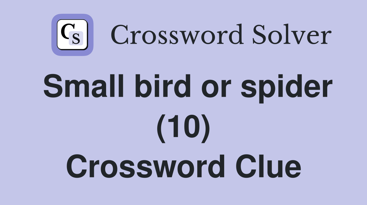 Small bird or spider (10) Crossword Clue