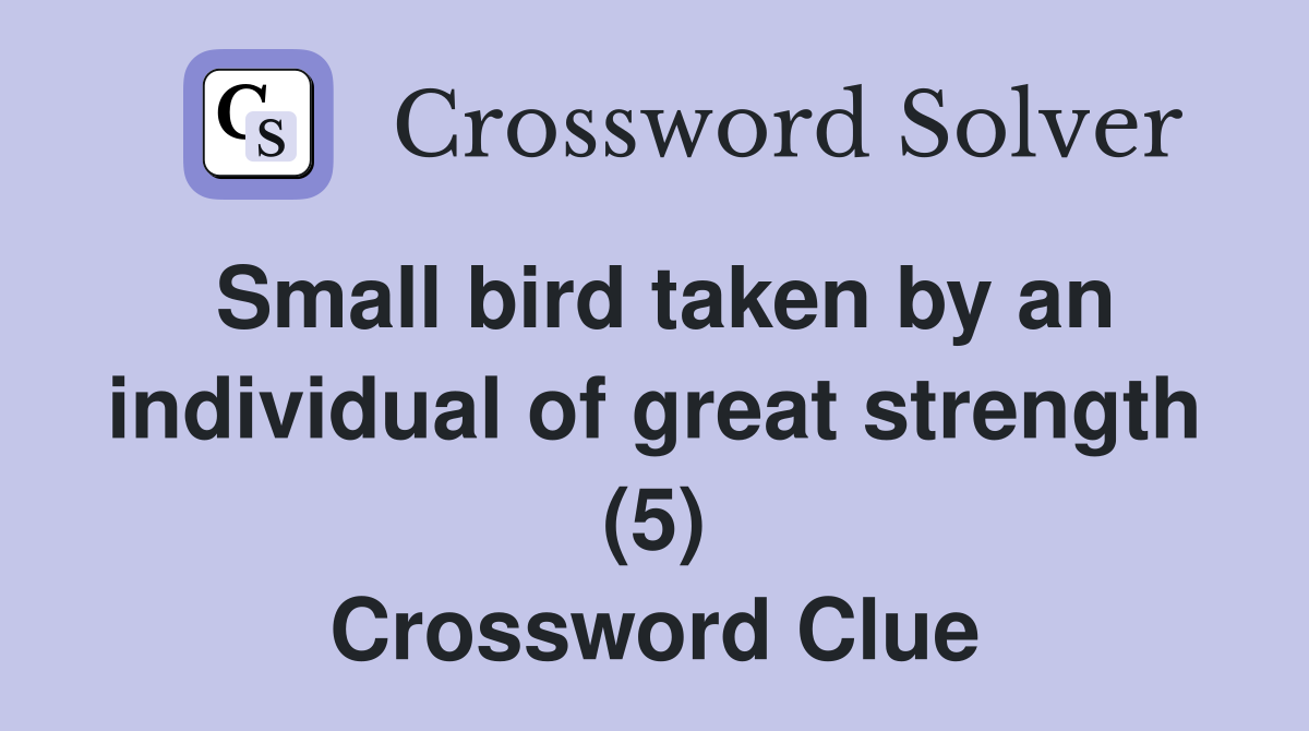 Small bird taken by an individual of great strength (5) Crossword Clue