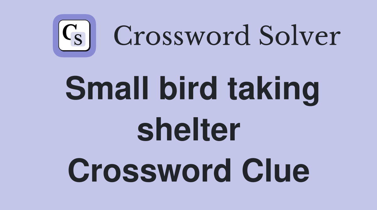 Small bird taking shelter Crossword Clue