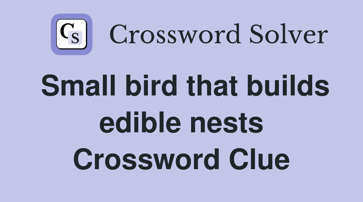 Small bird that builds edible nests Crossword Clue