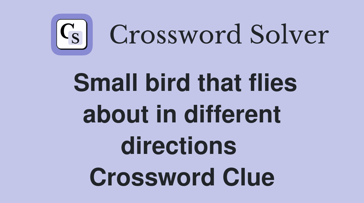 Small bird that flies about in different directions  Crossword Clue