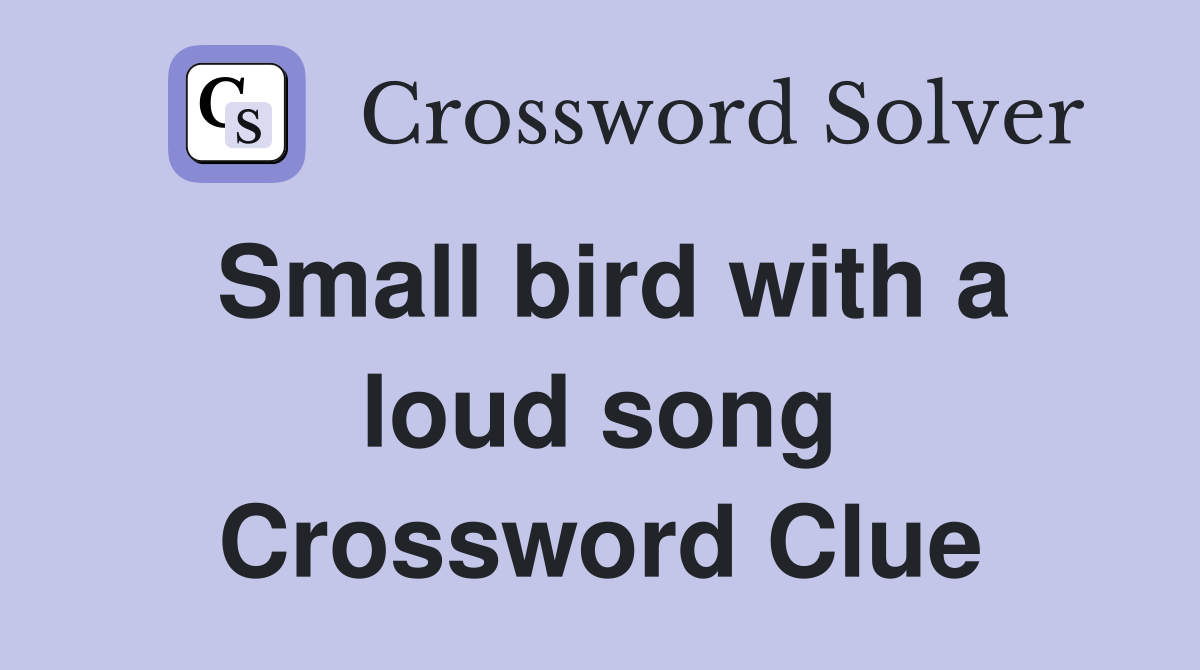 Small bird with a loud song Crossword Clue