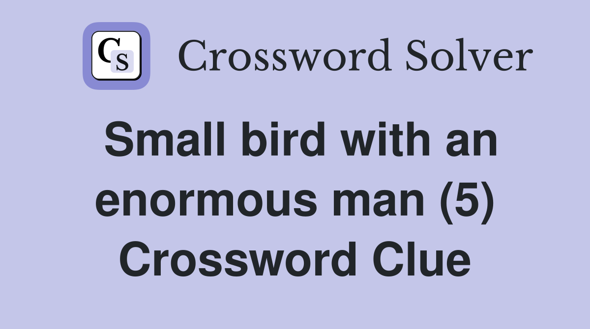 Small bird with an enormous man (5) Crossword Clue