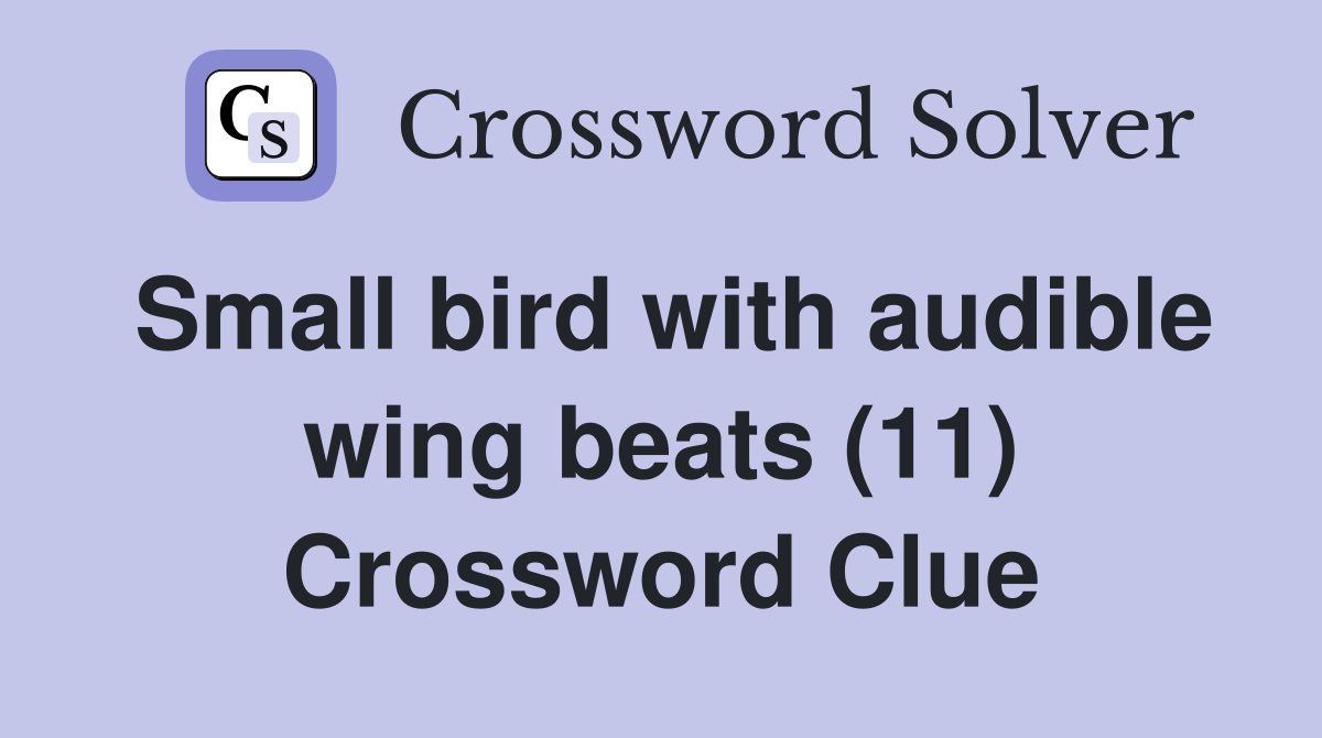Small bird with audible wing beats (11) Crossword Clue