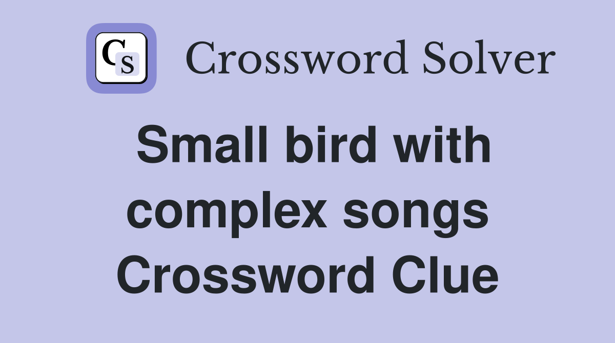Small bird with complex songs Crossword Clue
