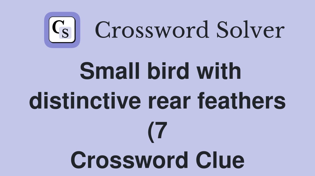 Small bird with distinctive rear feathers (7) Crossword Clue Answers Small bird with distinctive rear feathers (7) Crossword Clue Answers