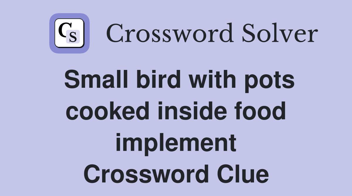 Small bird with pots cooked inside food implement Crossword Clue