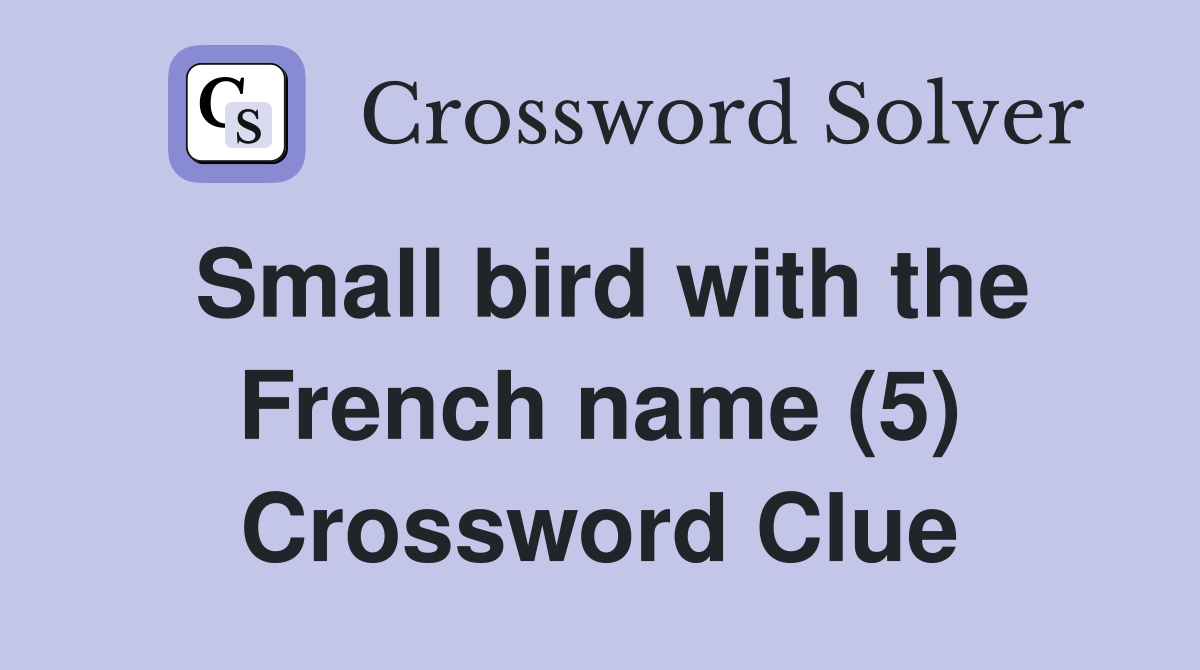 Small bird with the French name (5) Crossword Clue