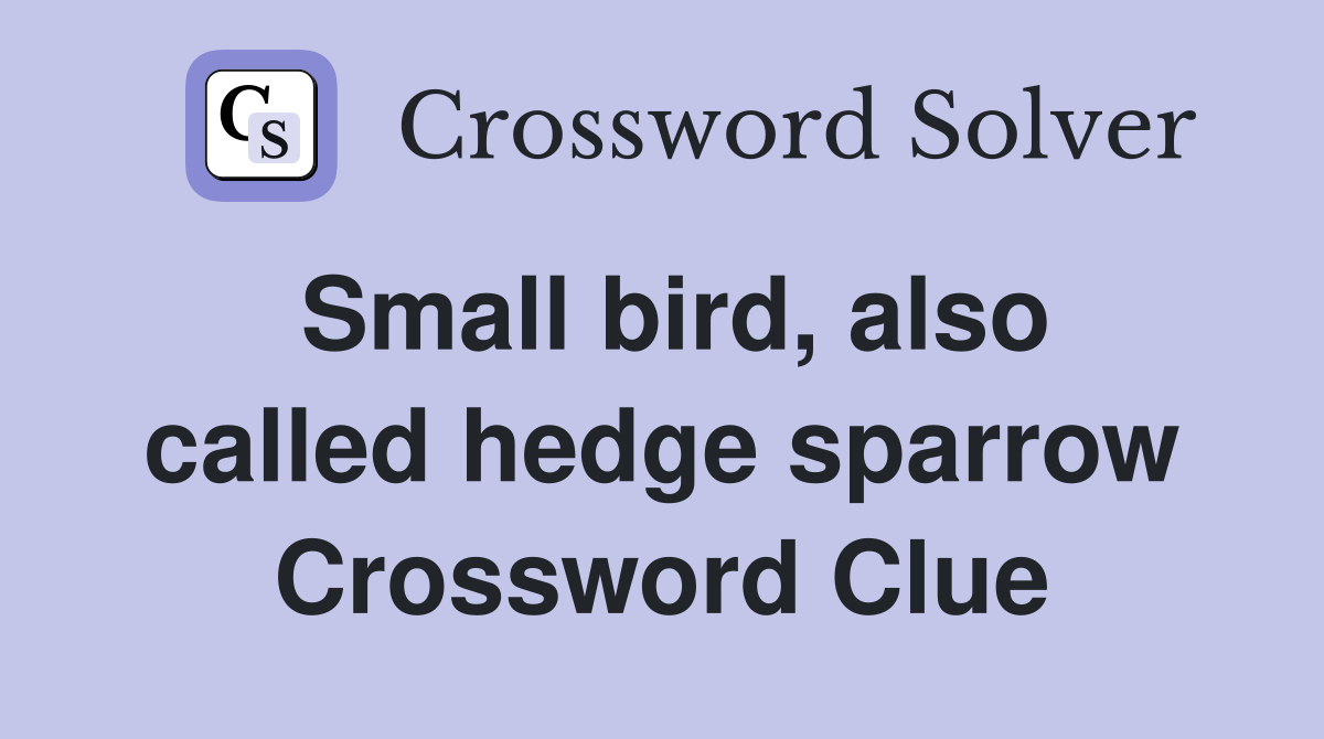 Small bird, also called hedge sparrow Crossword Clue