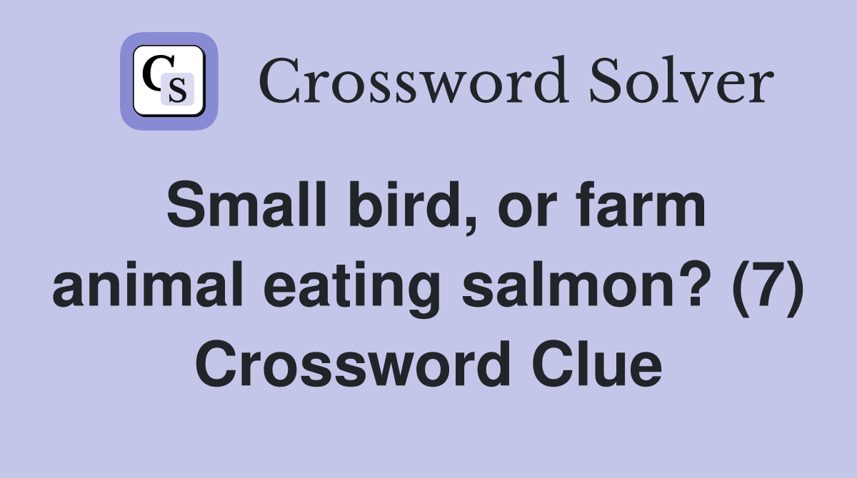 Small bird, or farm animal eating salmon? (7) Crossword Clue