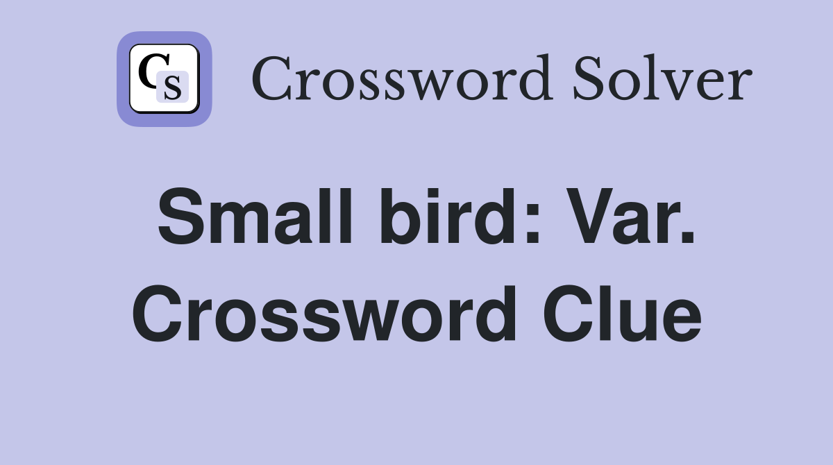 Small bird: Var. Crossword Clue