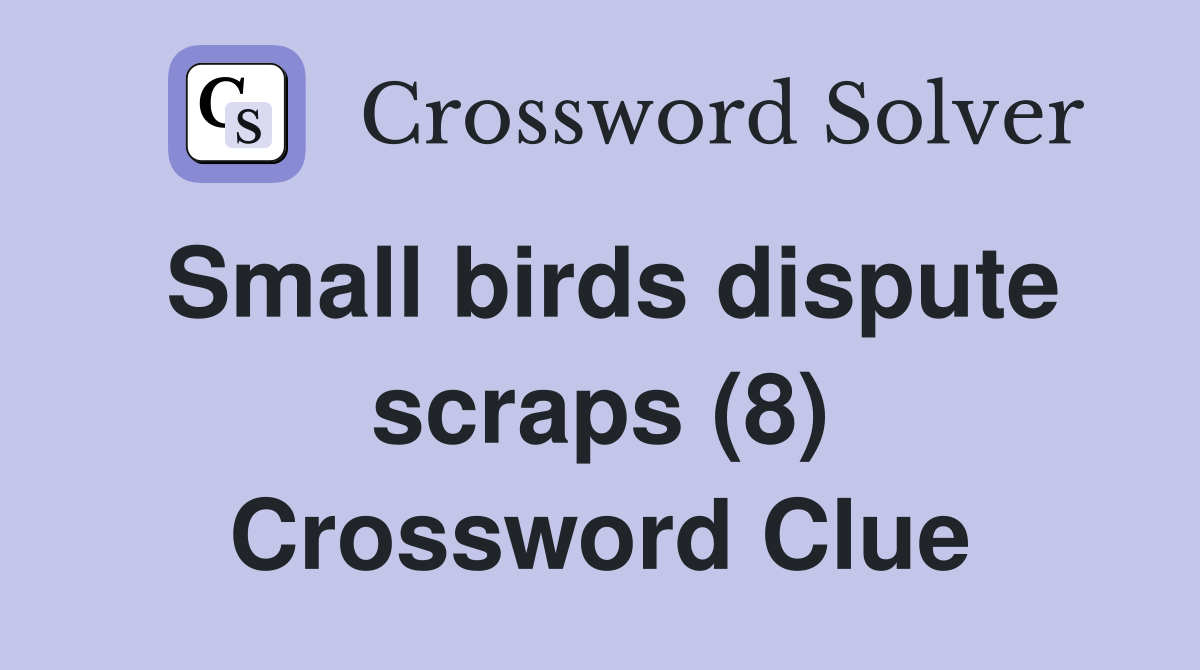 Small birds dispute scraps (8) Crossword Clue