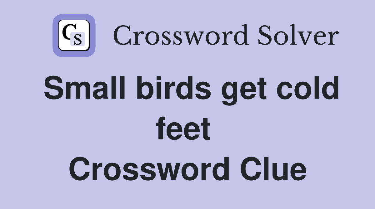 Small birds get cold feet  Crossword Clue