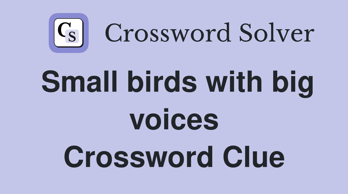 Small birds with big voices Crossword Clue