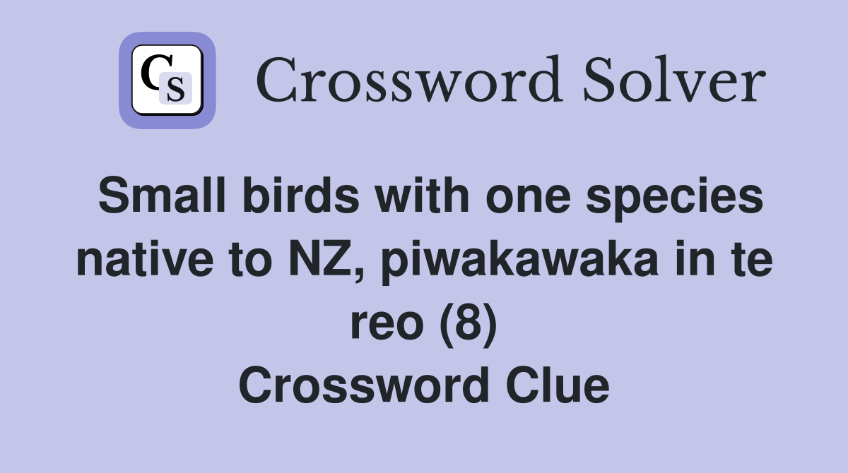 Small birds with one species native to NZ, piwakawaka in te reo (8) Crossword Clue
