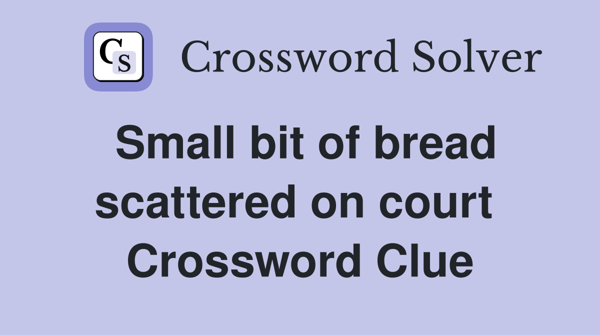 Small bit of bread scattered on court  Crossword Clue