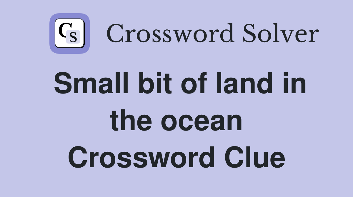 Small bit of land in the ocean Crossword Clue