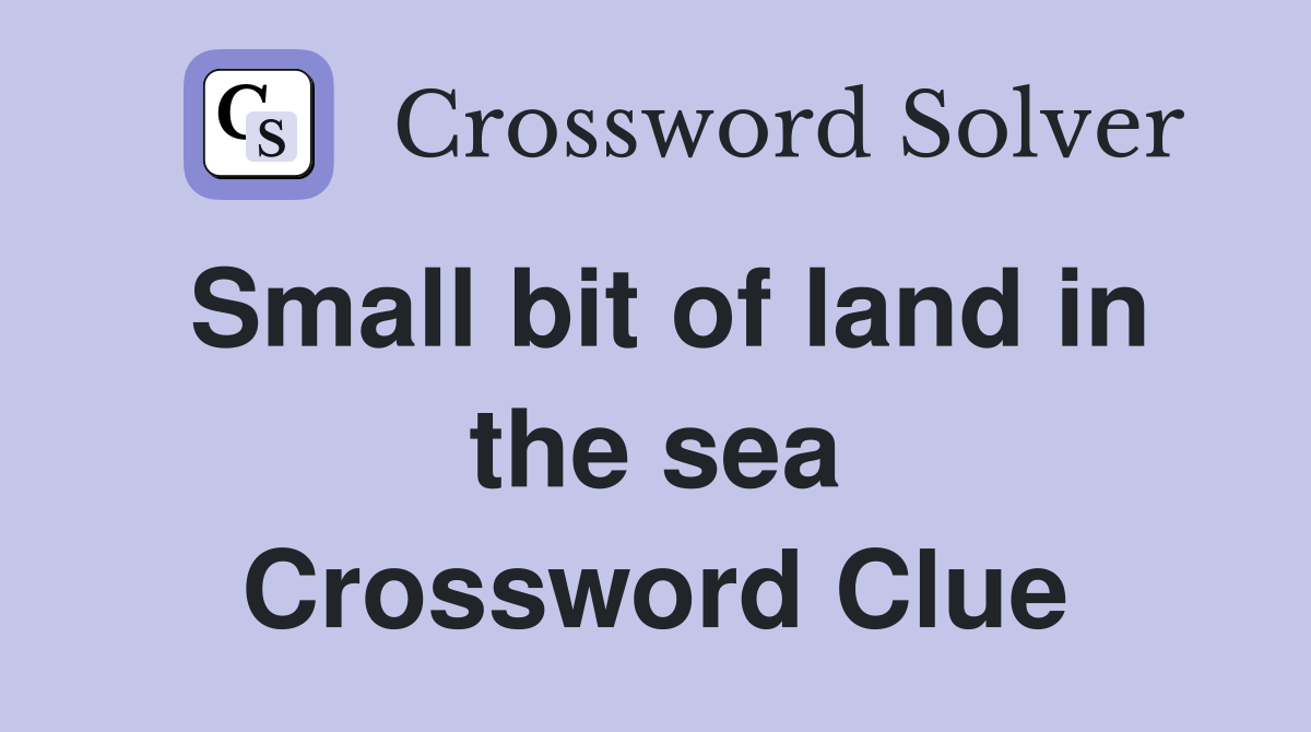 Small bit of land in the sea Crossword Clue
