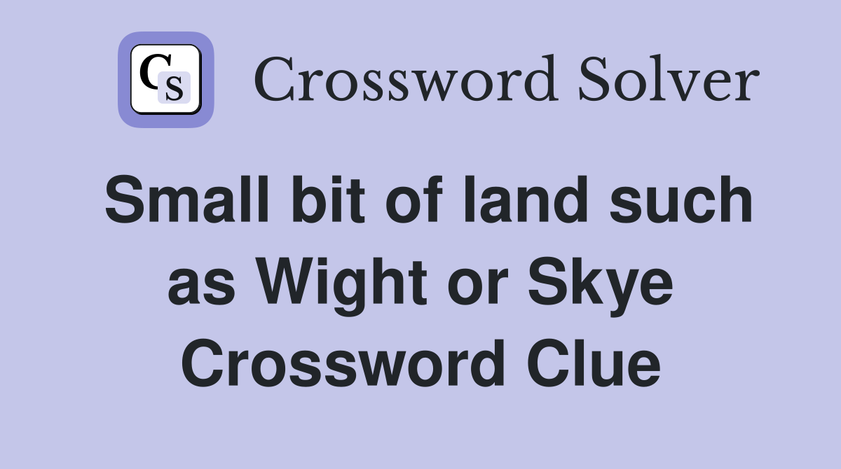 Small bit of land such as Wight or Skye Crossword Clue