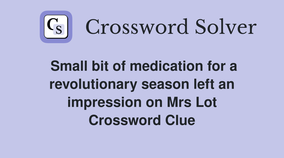 Small bit of medication for a revolutionary season left an impression on Mrs Lot Crossword Clue