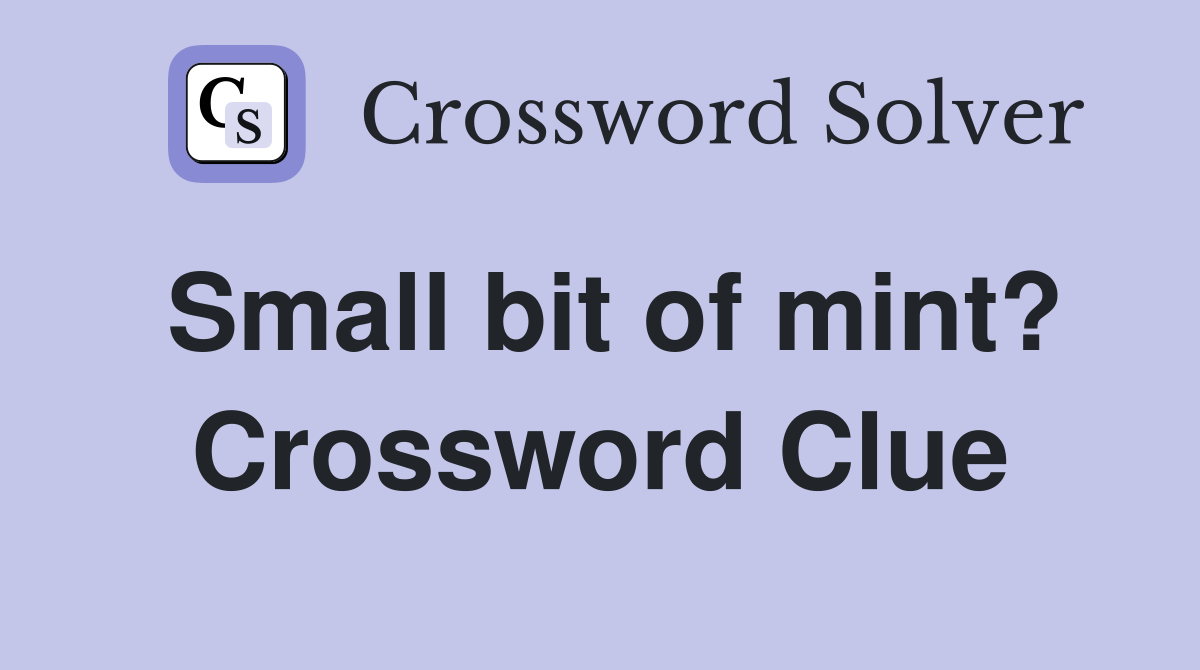 Small bit of mint? Crossword Clue Answers Crossword Solver