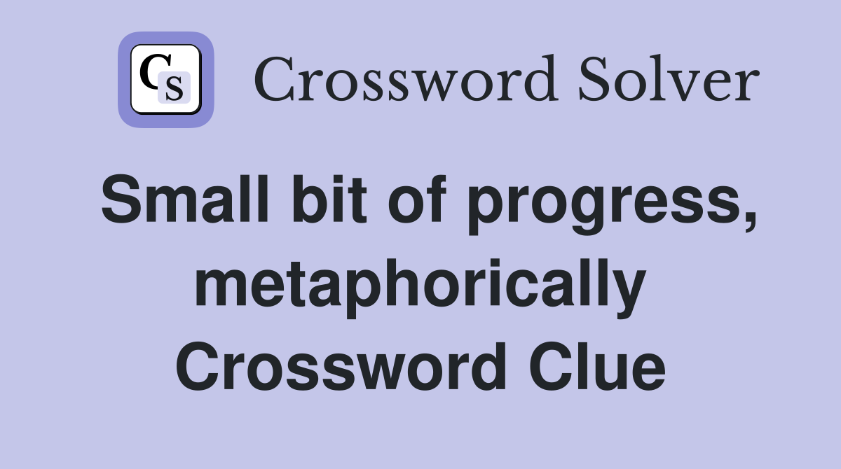 Small bit of progress, metaphorically Crossword Clue