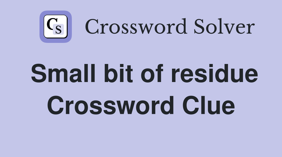 Small bit of residue Crossword Clue