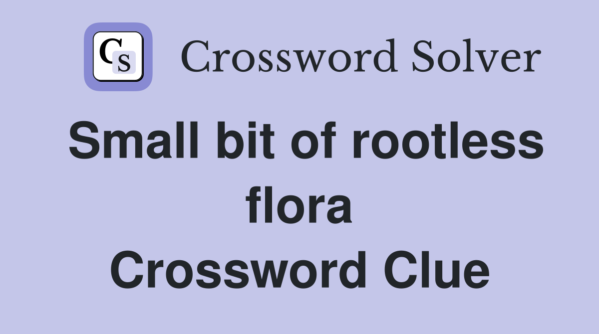 Small bit of rootless flora Crossword Clue