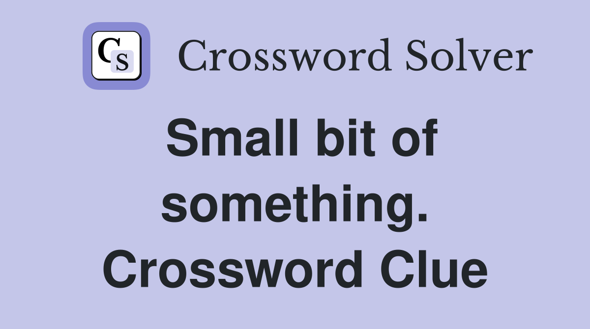 Small bit of something. Crossword Clue