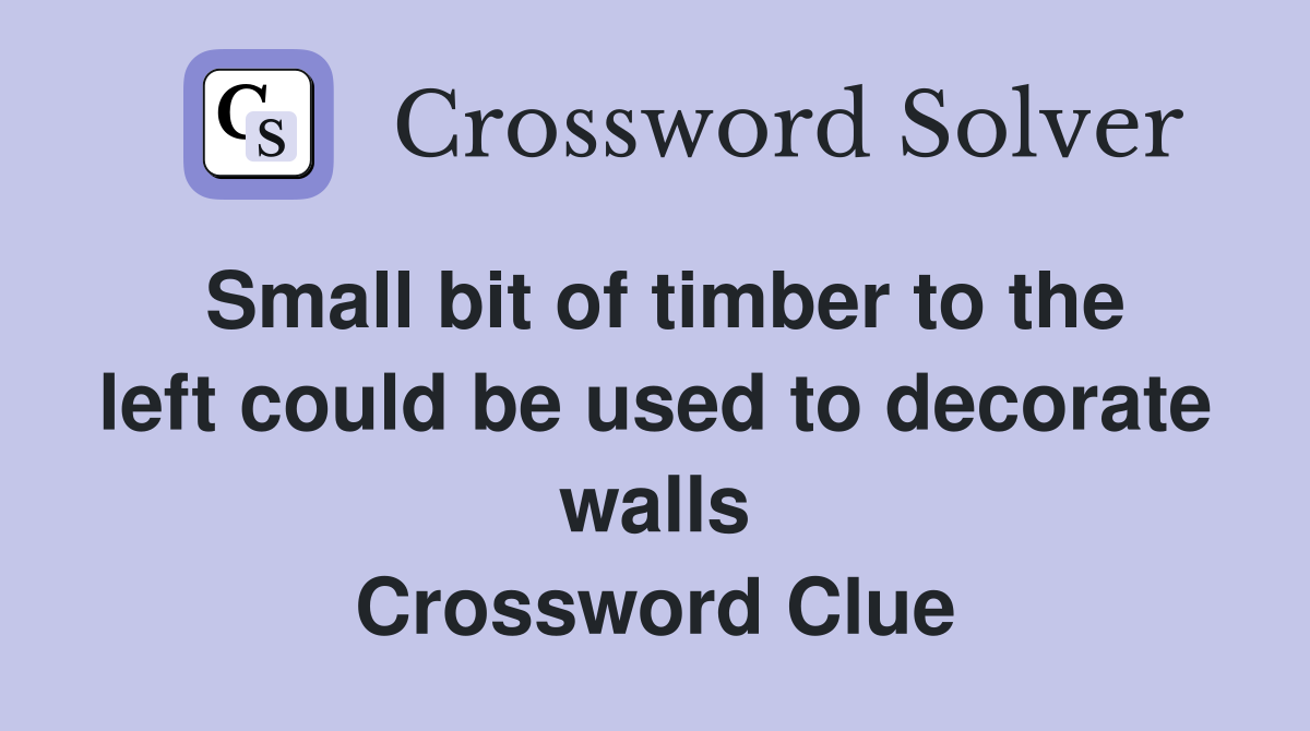 Small bit of timber to the left could be used to decorate walls Crossword Clue