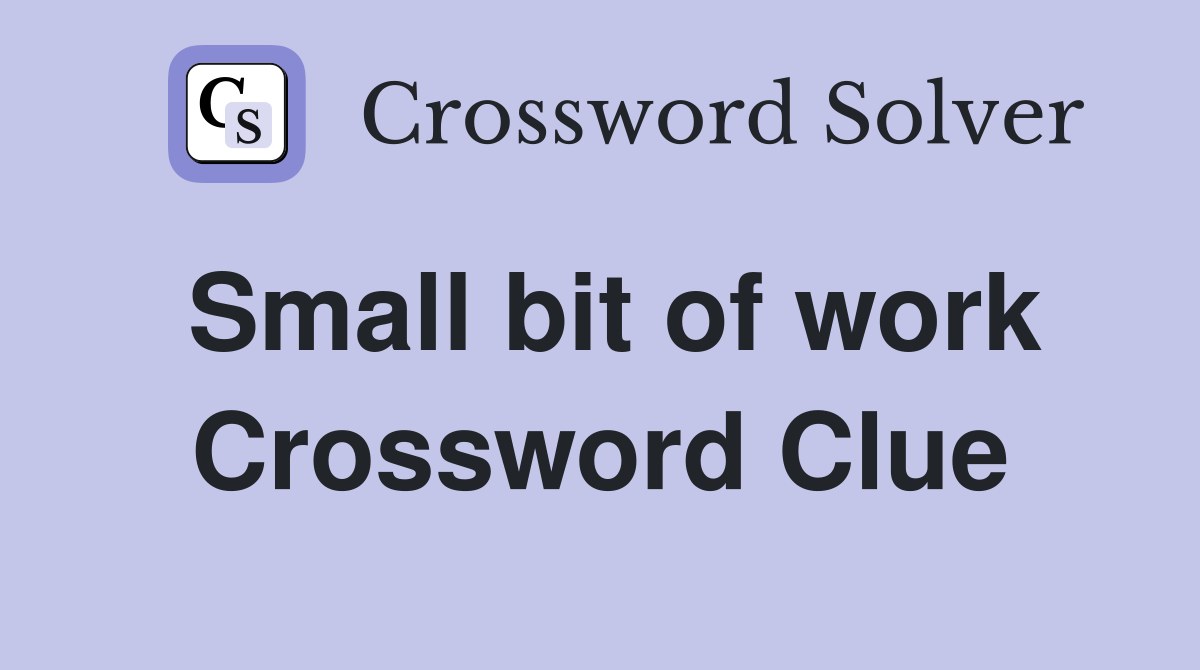 Small bit of work Crossword Clue
